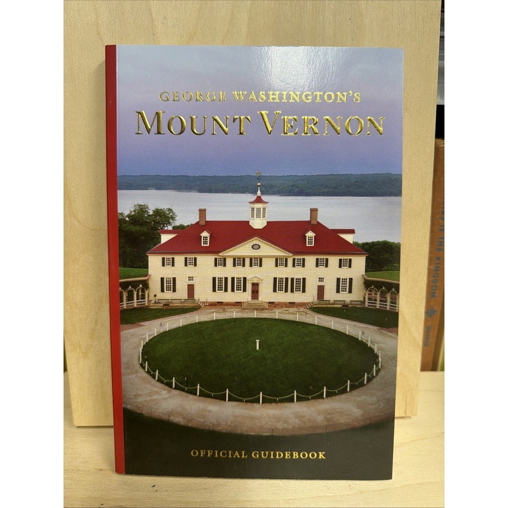 George Washington's Mount Vernon Estate, Museum & Gardens: Official Guidebook